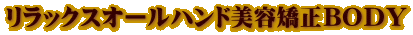 リラックスオールハンド美容矯正ＢＯＤＹ